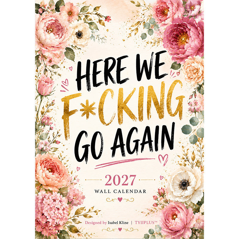 HERE WE F*CKING GO AGAIN Wall Calendar | Funny Floral A4 Calendar | Monthly Sarcastic Quotes | Designed by Isabel Kline | TYIIPLUS™
