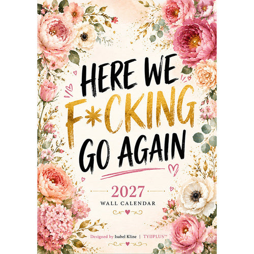 HERE WE F*CKING GO AGAIN Wall Calendar | Funny Floral A4 Calendar | Monthly Sarcastic Quotes | Designed by Isabel Kline | TYIIPLUS™